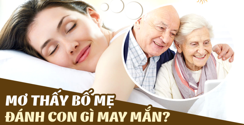 Mơ thấy bố mẹ đánh con gì Mơ thấy bố mẹ đánh con gì